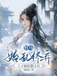 竹马始乱终弃,皇子疯狂想上位