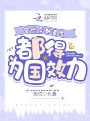 管你穿越重生,都得为国效力