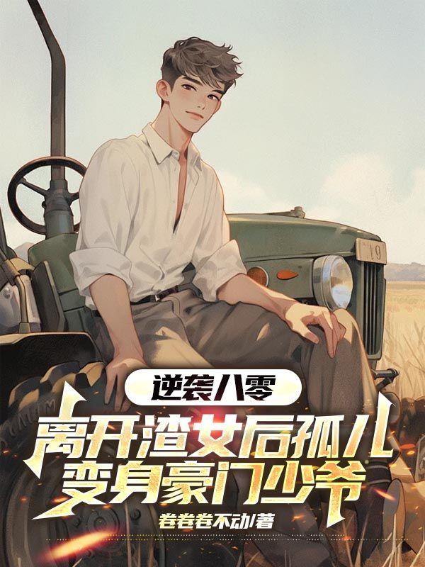 逆袭八零,离开渣女后孤儿变身豪门少爷